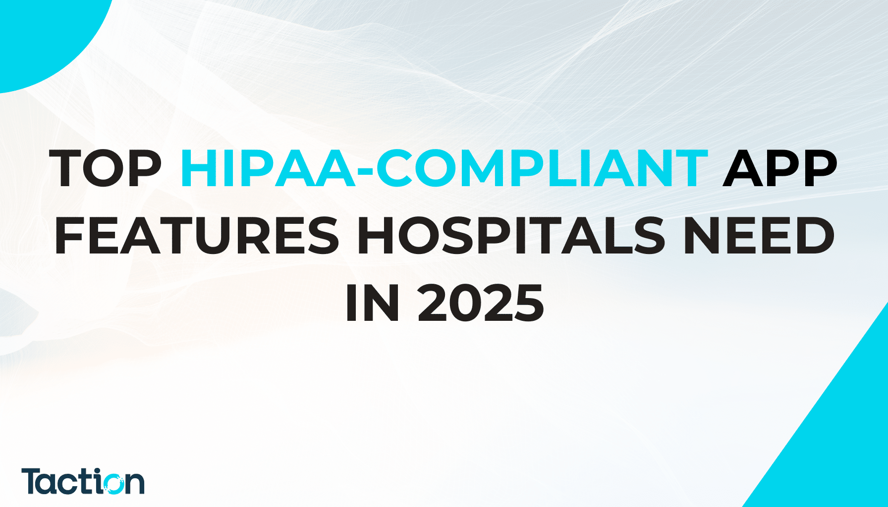 Top HIPAA-Compliant App Features Hospitals Need in 2025 – Taction Software