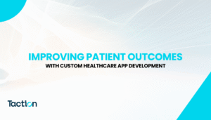 Improving Patient Outcomes with Custom Healthcare App Development